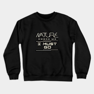 Nature Needs Me I Must Go Quote Motivational Inspirational Crewneck Sweatshirt